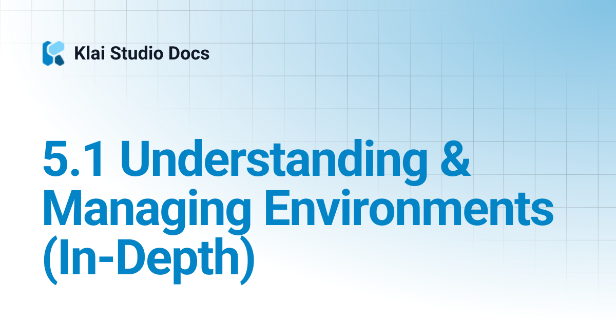 5.1 Understanding & Managing Environments (In-Depth) | Klai Studio Docs